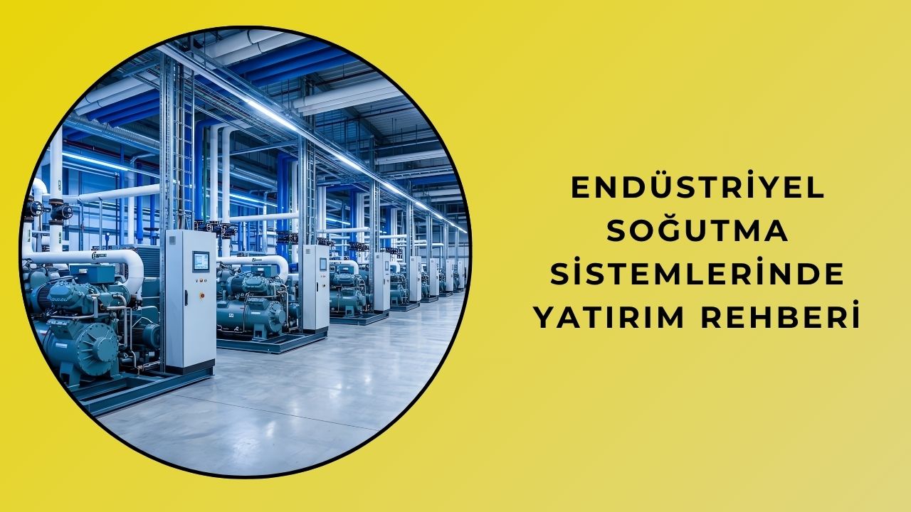 Endüstriyel Soğutma Sistemleri Yatırım Rehberi Endüstriyel Soğutma Sistemleri Yatırım Rehberi