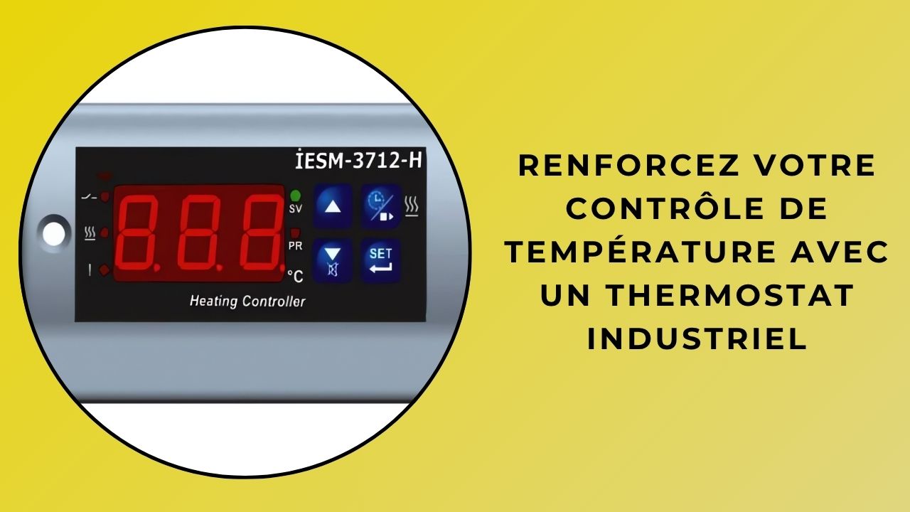 Améliorez votre contrôle de la température avec un thermostat industriel