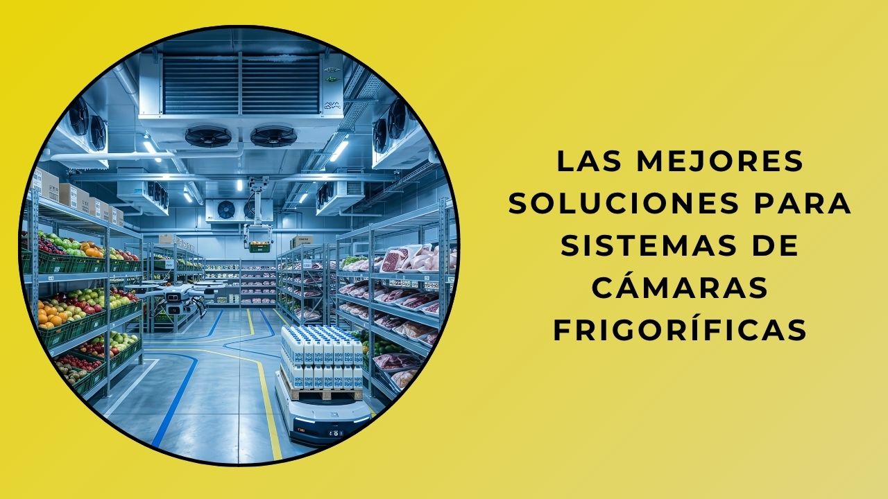 Las mejores soluciones para sistemas de cámaras frigoríficas