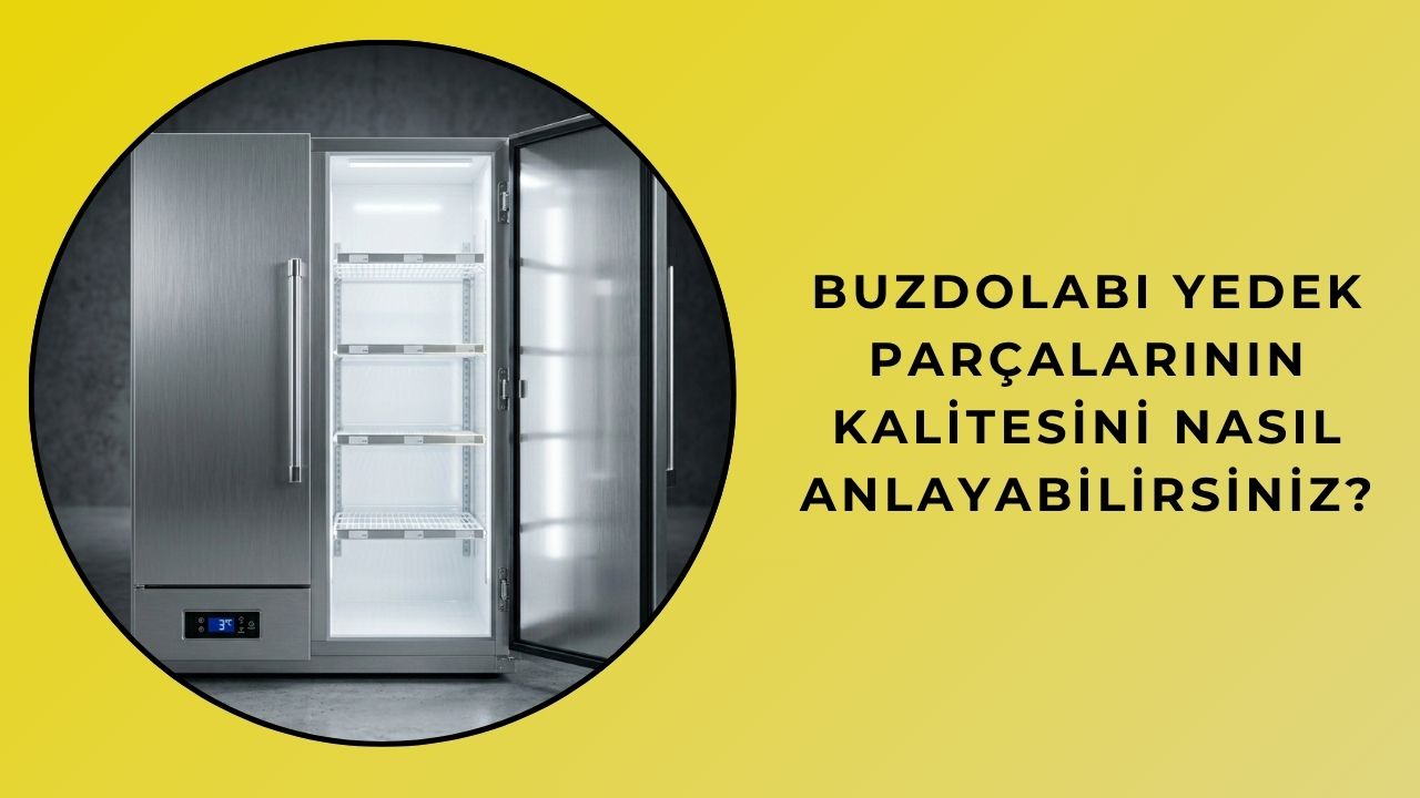 Buzdolabı Yedek Parçalarının Kalitesini Nasıl Anlayabilirsiniz?