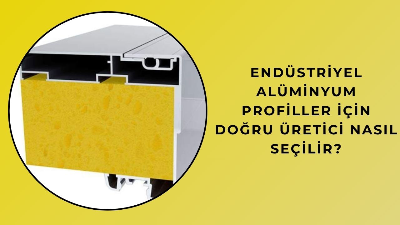 Endüstriyel Alüminyum Profiller İçin Doğru Üretici Nasıl Seçilir?