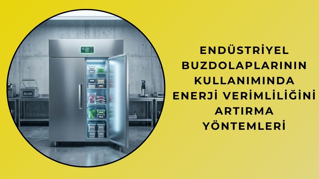 Endüstriyel Buzdolaplarının Kullanımında Enerji Verimliliğini Artırma Yöntemleri