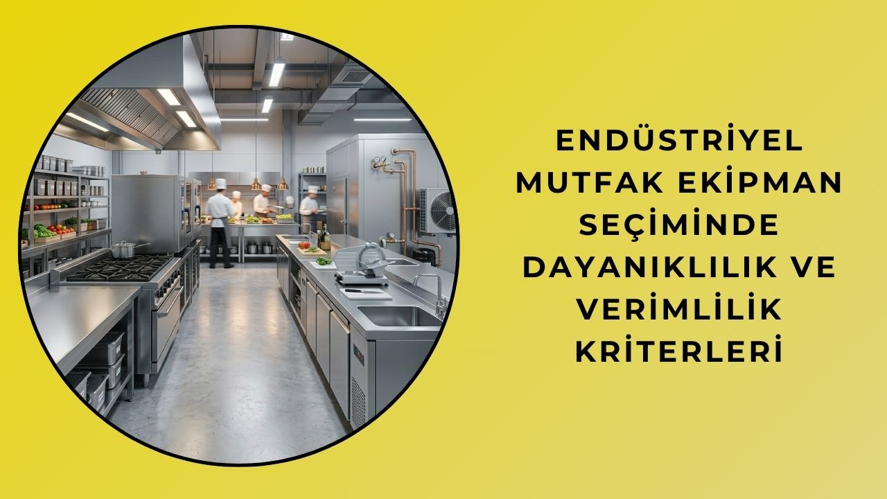 Endüstriyel Mutfak Ekipman Seçiminde Dayanıklılık ve Verimlilik Kriterleri