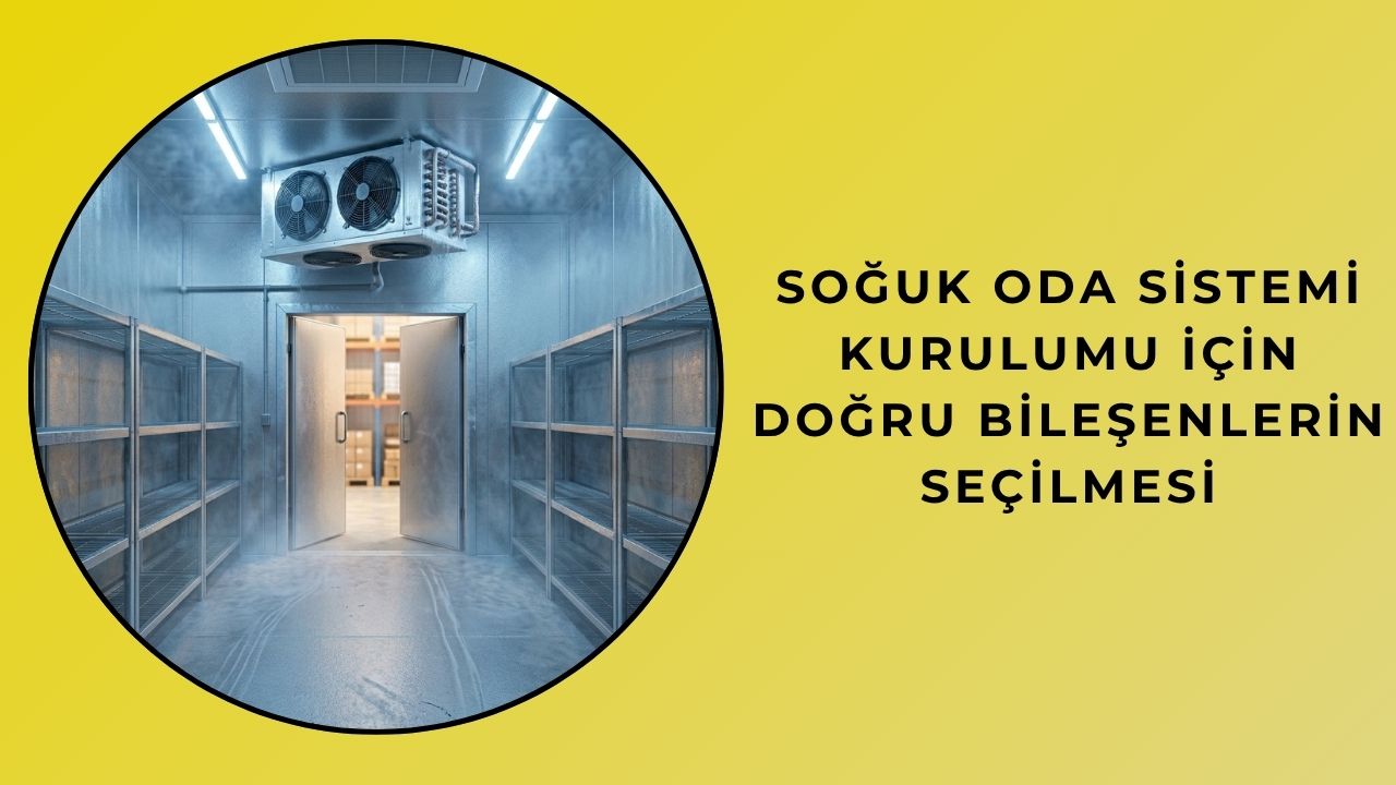 Soğuk Oda Sistemi Kurulumu için Doğru Bileşenlerin Seçilmesi
