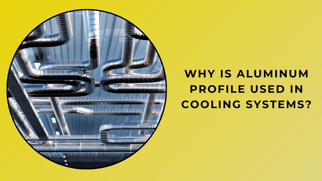 Why Are Aluminum Profiles Used in Cooling Systems? Why Are Aluminum Profiles Used in Cooling Systems?