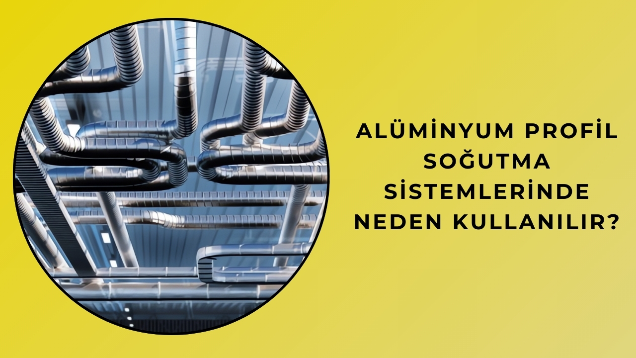 Alüminyum Profil Soğutma Sistemlerinde Neden Kullanılır?
