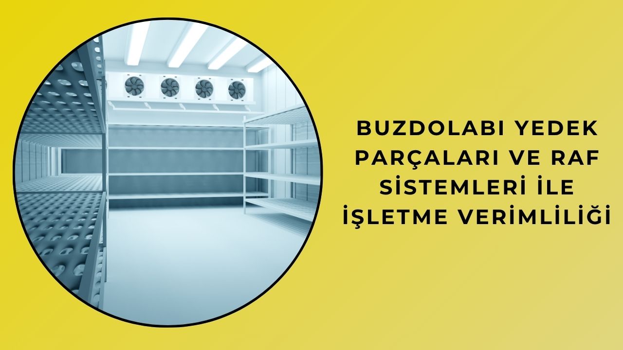 Buzdolabı Yedek Parçaları ve Raf Sistemleri ile İşletme Verimliliği