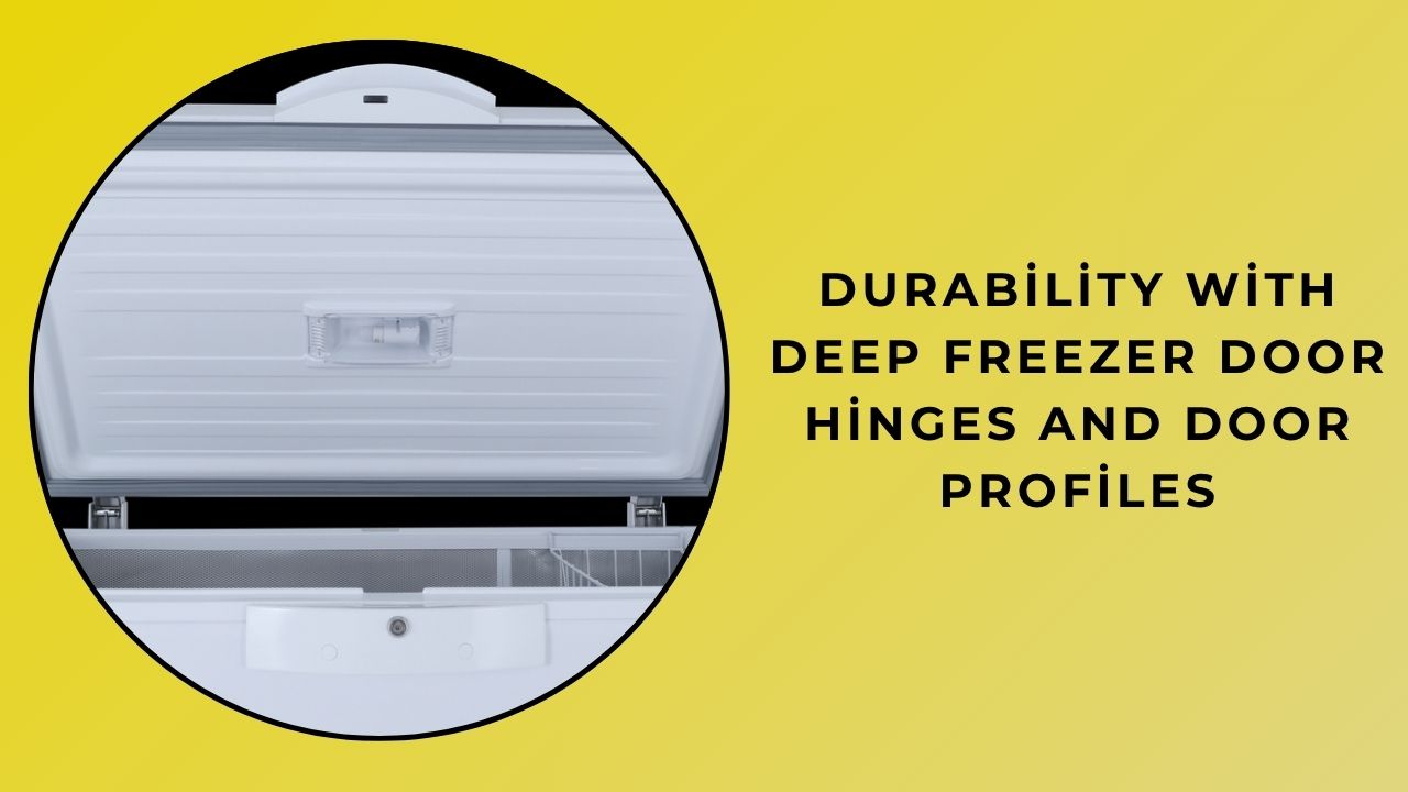 Durability with Deep Freezer Door Hinges and Door Profiles