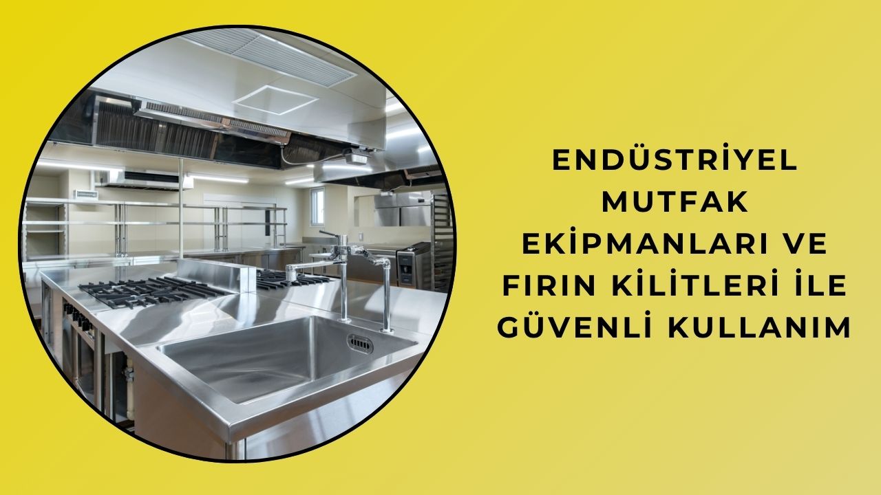 Endüstriyel Mutfak Ekipmanları ve Fırın Kilitleri ile Güvenli Kullanım