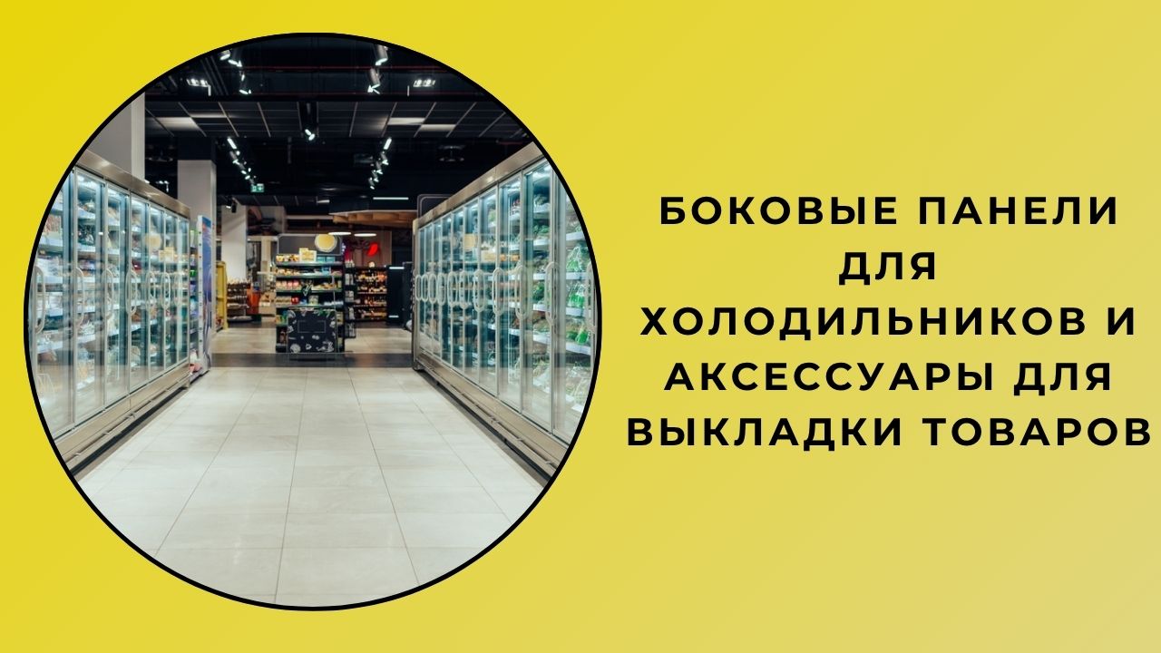 Боковые панели холодильников и аксессуары для витрин