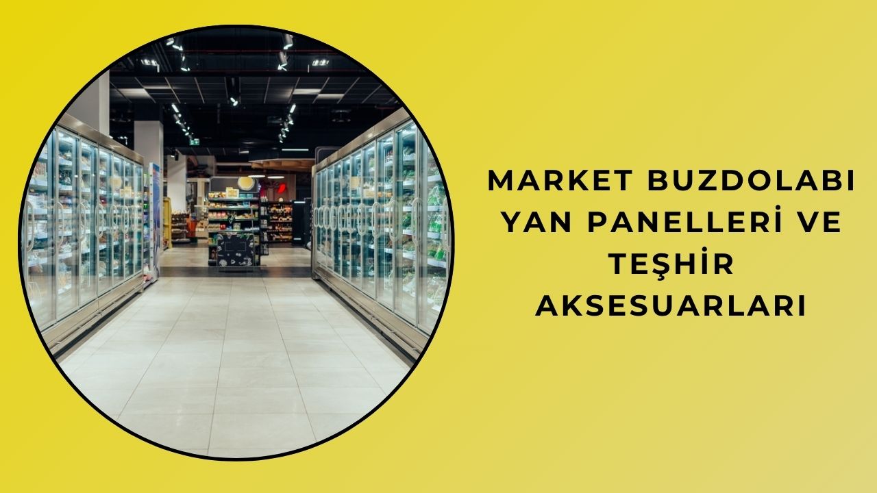 Market Buzdolabı Yan Panelleri ve Teşhir Aksesuarları