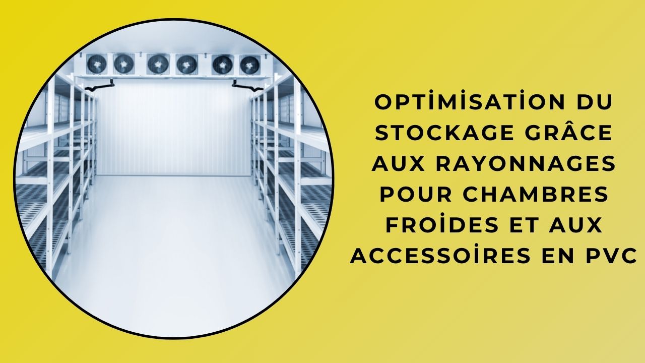 Optimisation du stockage avec des étagères empilables pour chambres froides et des accessoires en PVC