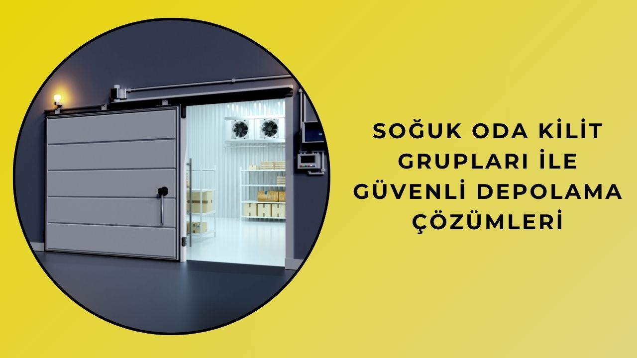 Soğuk Oda Kilit Grupları ile Güvenli Depolama Çözümleri