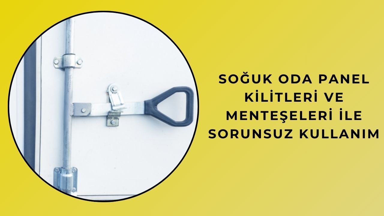 Soğuk Oda Panel Kilitleri ve Menteşeleri ile Sorunsuz Kullanım Soğuk Oda Panel Kilitleri ve Menteşeleri ile Sorunsuz Kullanım