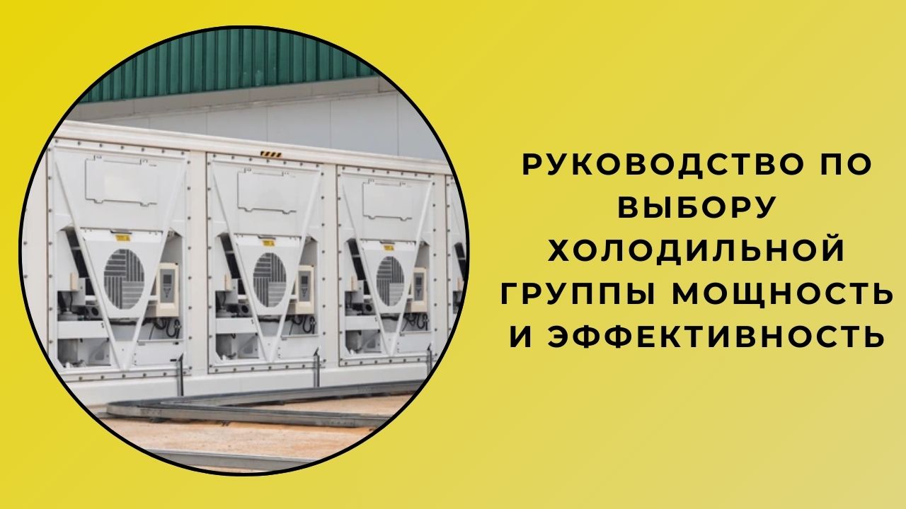 Руководство по выбору холодильной группы мощность и эффективность Руководство по выбору холодильной группы мощность и эффективность