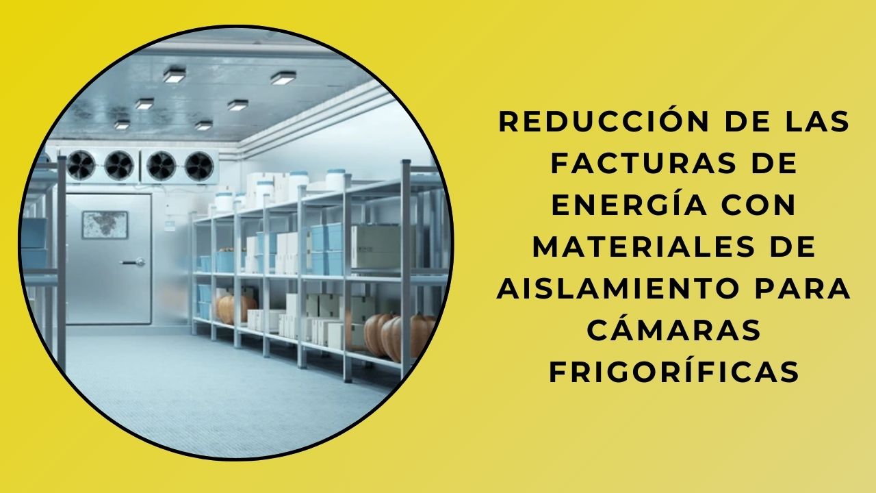 Reducción de las facturas de energía con materiales de aislamiento para cámaras frigoríficas Reducción de las facturas de energía con materiales de aislamiento para cámaras frigoríficas