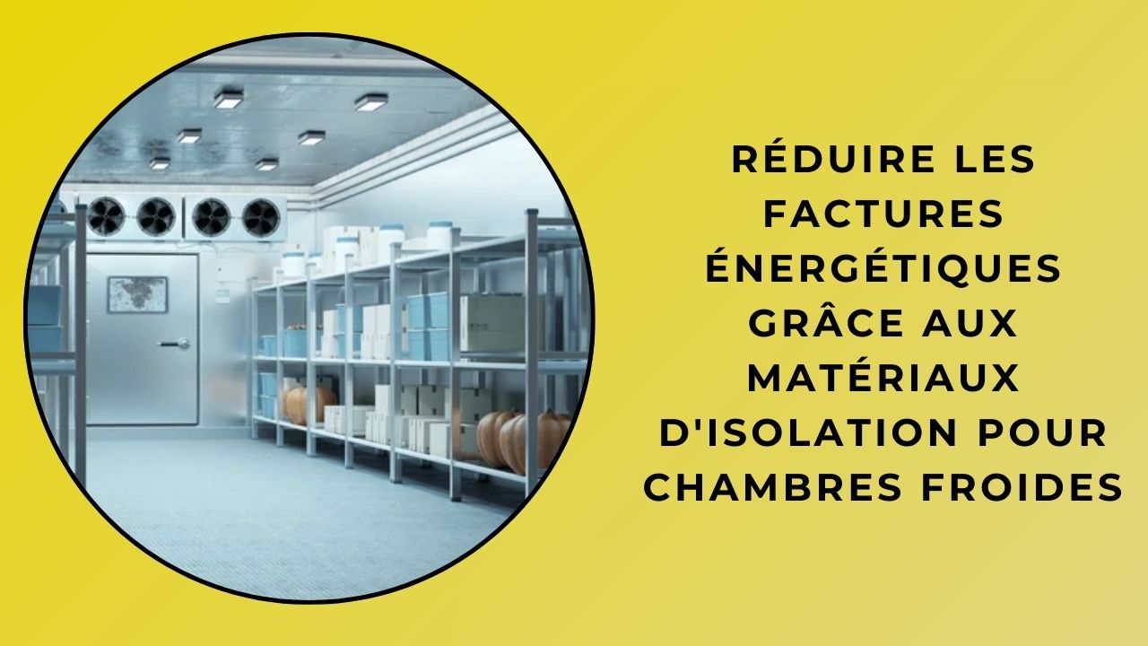Réduire les factures énergétiques grâce aux matériaux d'isolation pour chambres froides Réduire les factures énergétiques grâce aux matériaux d'isolation pour chambres froides
