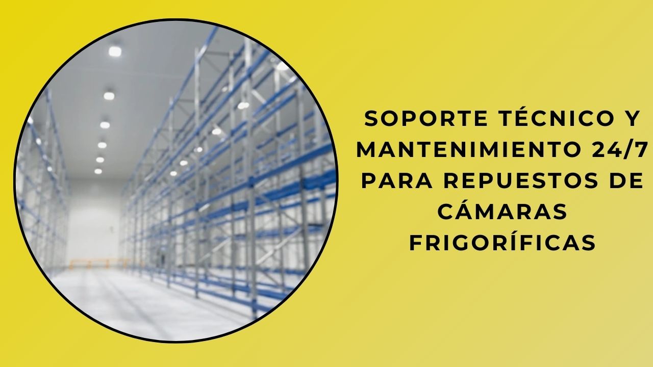 Soporte Y Mantenimiento De Repuestos Para Cámaras Frigoríficas 24/7