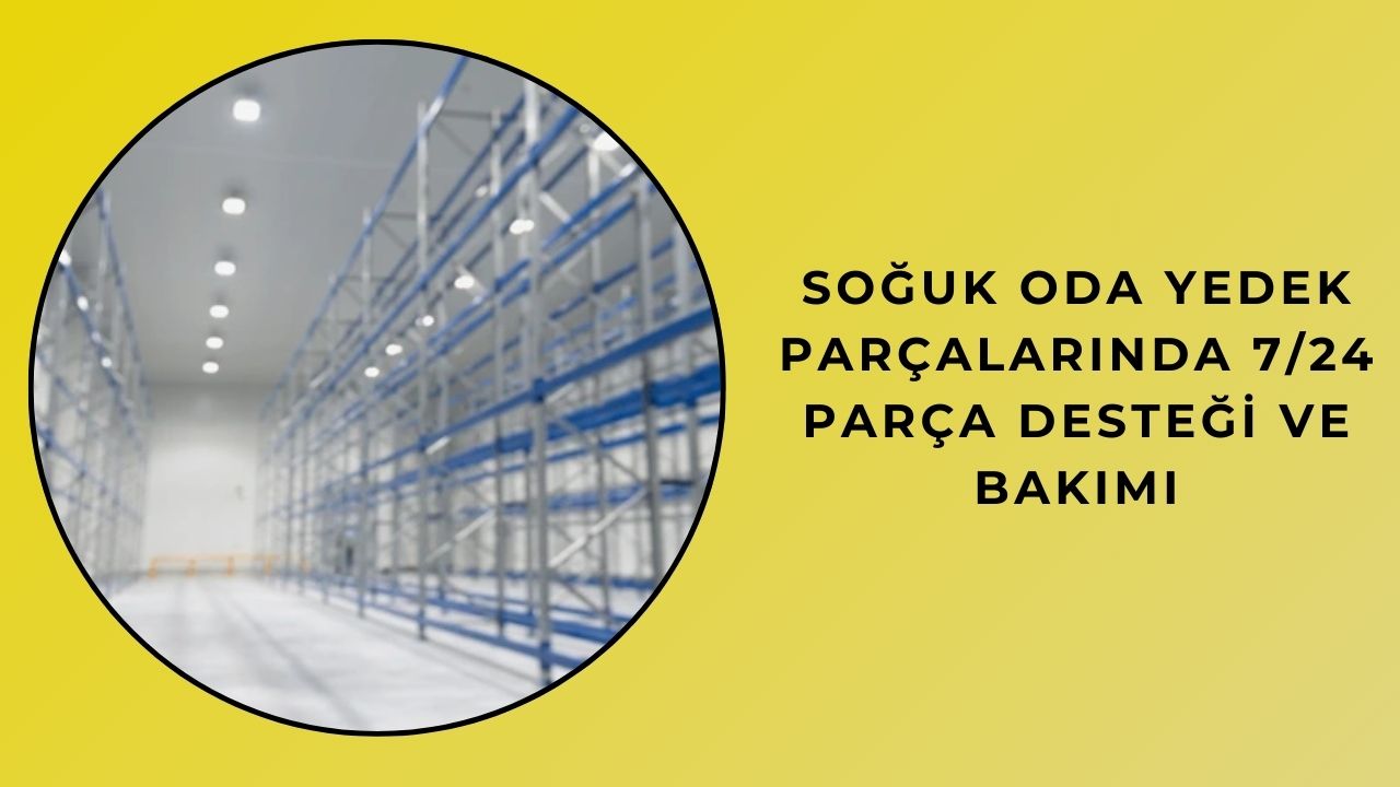 Soğuk Oda Yedek Parçalarında 7/24 Parça Desteği ve Bakımı Soğuk Oda Yedek Parçalarında 7/24 Parça Desteği ve Bakımı