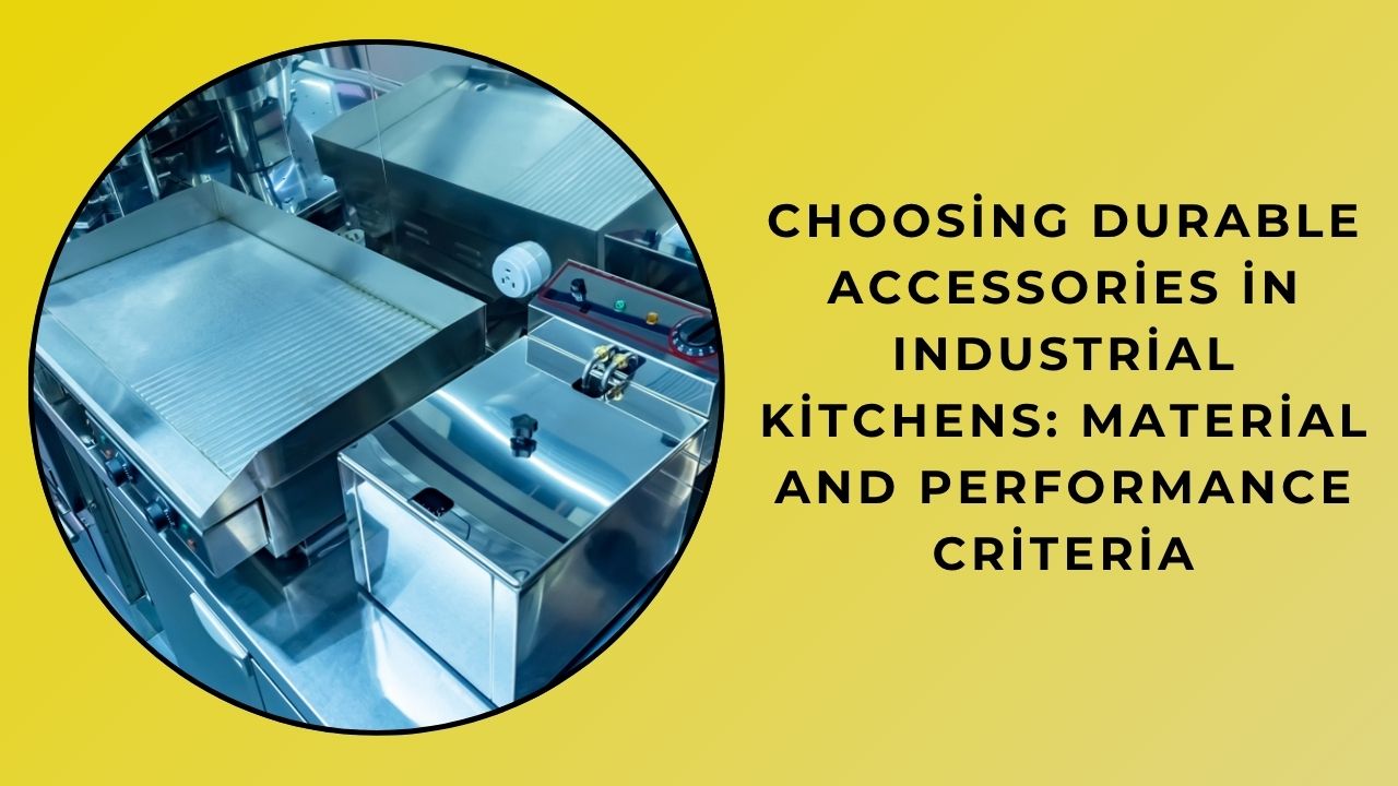 Choosing Durable Accessories in Industrial Kitchens: Material and Performance Criteria Choosing Durable Accessories in Industrial Kitchens: Material and Performance Criteria