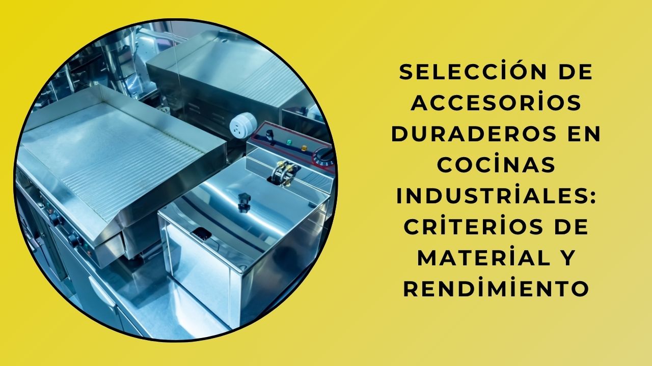 Selección de Accesorios Duraderos en Cocinas Industriales: Criterios de Material y Rendimiento Selección de Accesorios Duraderos en Cocinas Industriales: Criterios de Material y Rendimiento