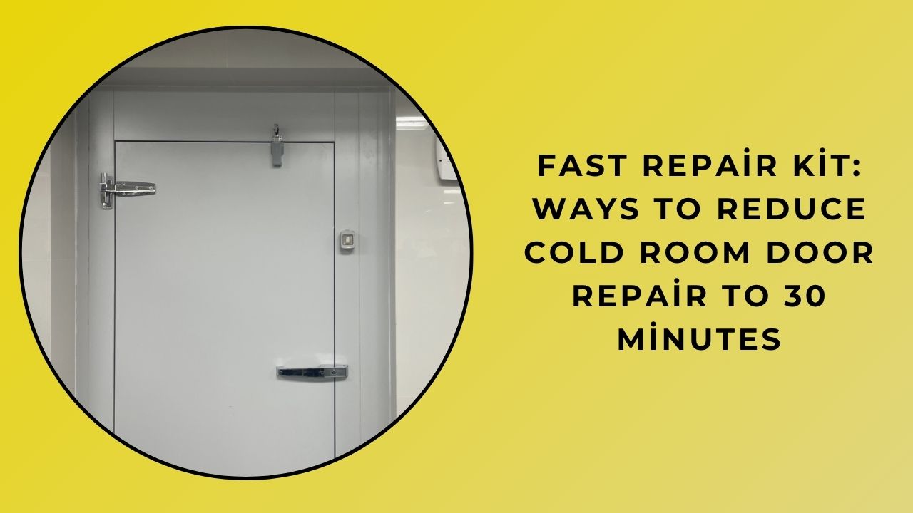 Fast Repair Kit: Ways To Reduce Cold Room Door Repair To 30 Minutes Fast Repair Kit: Ways To Reduce Cold Room Door Repair To 30 Minutes