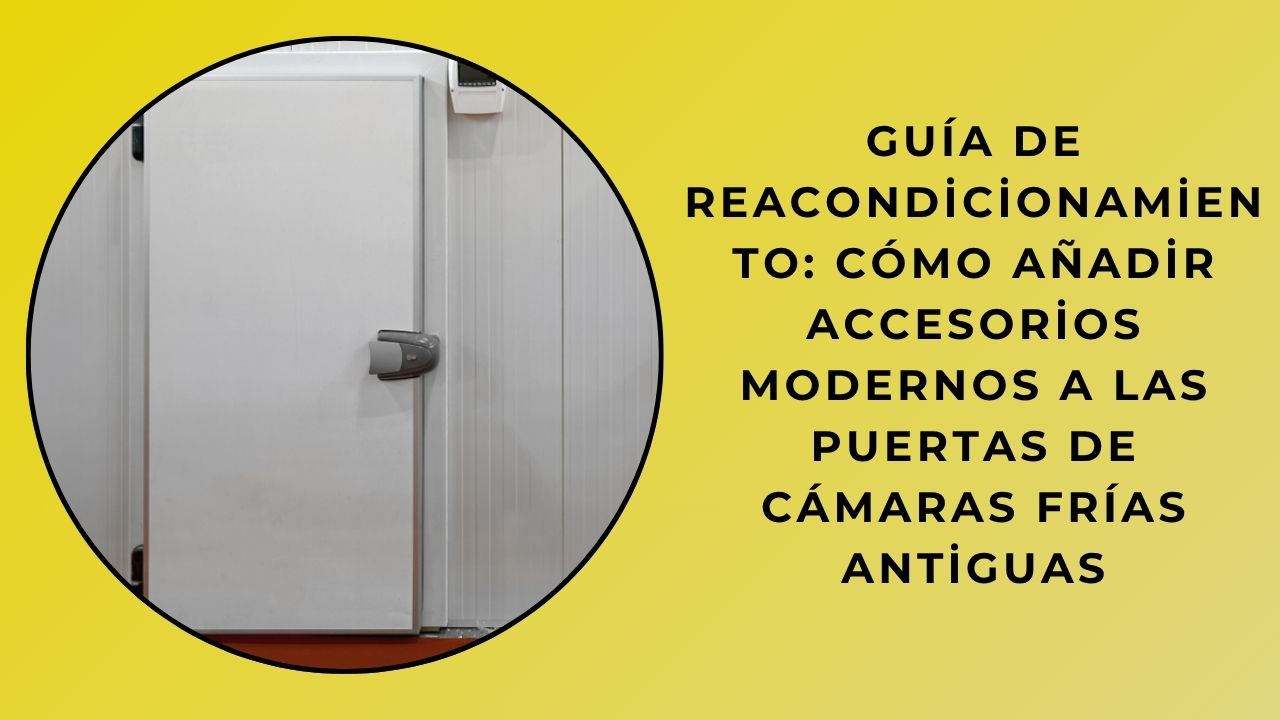 Guía de Reacondicionamiento: Cómo Añadir Accesorios Modernos a las Puertas de Cámaras Frías Antiguas Guía de Reacondicionamiento: Cómo Añadir Accesorios Modernos a las Puertas de Cámaras Frías Antiguas
