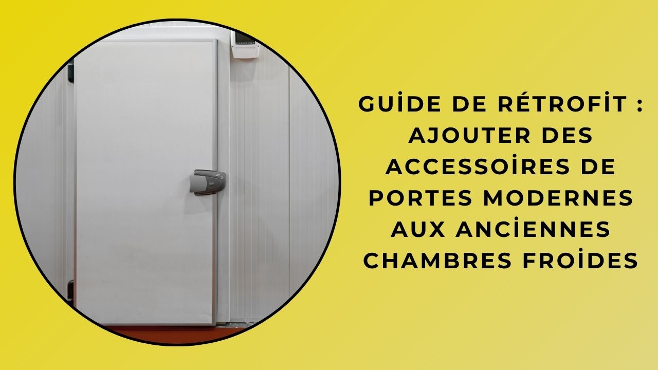 Guide de Rétrofit : Ajouter des Accessoires de Portes Modernes aux Anciennes Chambres Froides Guide de Rétrofit : Ajouter des Accessoires de Portes Modernes aux Anciennes Chambres Froides