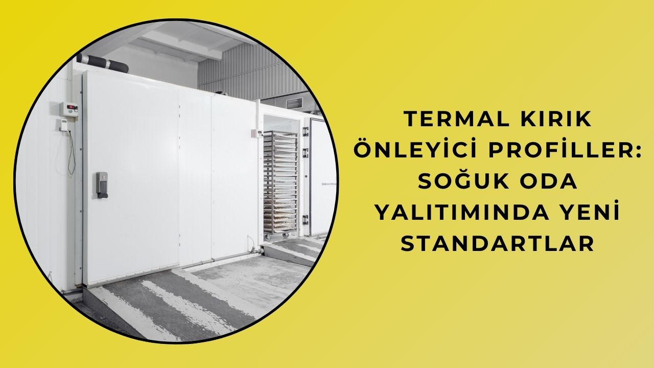 Termal Kırık Önleyici Profiller: Soğuk Oda Yalıtımında Yeni Standartlar Termal Kırık Önleyici Profiller: Soğuk Oda Yalıtımında Yeni Standartlar